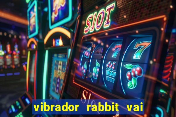 vibrador rabbit vai e vem